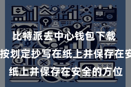比特派去中心钱包下载  将助记词按划定抄写在纸上并保存在安全的方位