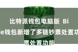 比特派钱包电脑版  Bitpie钱包新增了多链钞票处置功能