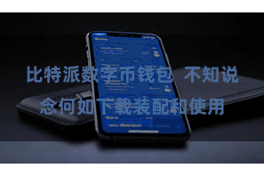比特派数字币钱包  不知说念何如下载装配和使用