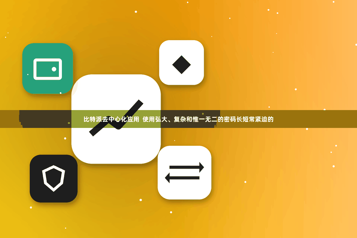 比特派去中心化应用  使用弘大、复杂和惟一无二的密码长短常紧迫的